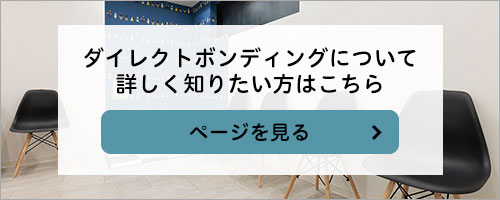 ダイレクトボンディングについて詳しく知りたい方はこちら　ページを見る