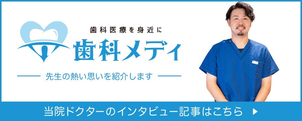 歯科医療を身近に　歯科メディ　先生の熱い思いを紹介します　当院ドクターのインタビュー記事はこちら
